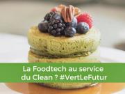 La Foodtech au service du Clean ? Pour faire le bon choix!